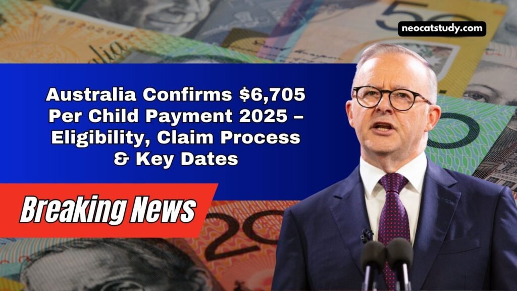 Australia Confirms $6,705 Per Child Payment 2025 – Eligibility, Claim Process & Key Dates
