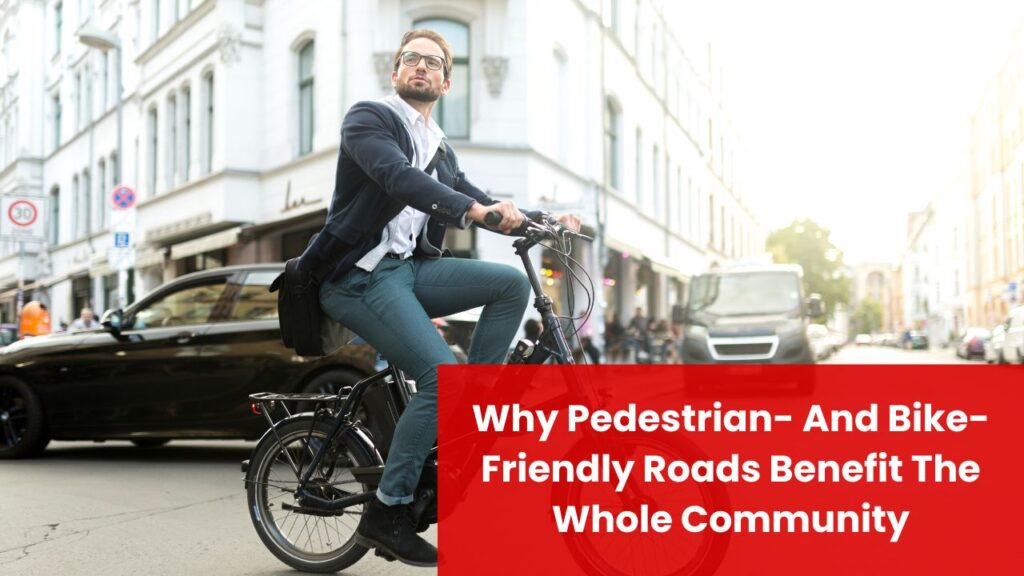 Why Pedestrian- And Bike-Friendly Roads Benefit The Whole Community