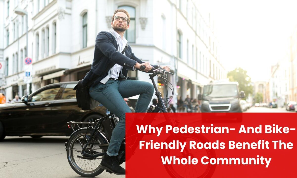 Why Pedestrian- And Bike-Friendly Roads Benefit The Whole Community
