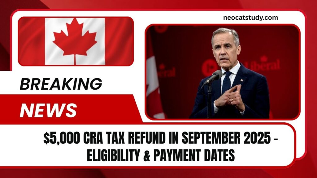 $5,000 CRA Tax Refund In September 2025 – Eligibility, Payment Dates & Full Details