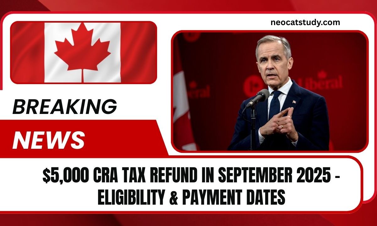 $5,000 CRA Tax Refund In September 2025 – Eligibility, Payment Dates & Full Details