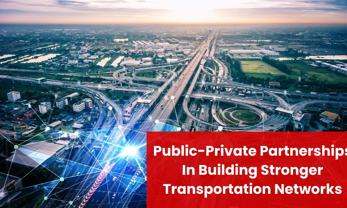 Public-Private Partnerships In Building Stronger Transportation Networks