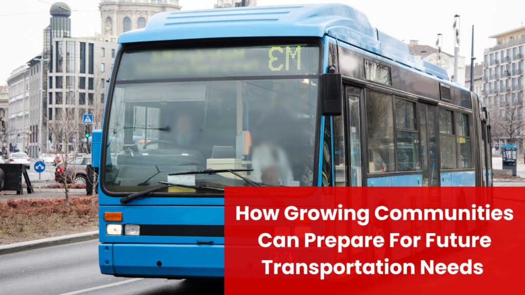 How Growing Communities Can Prepare For Future Transportation Needs In 2025