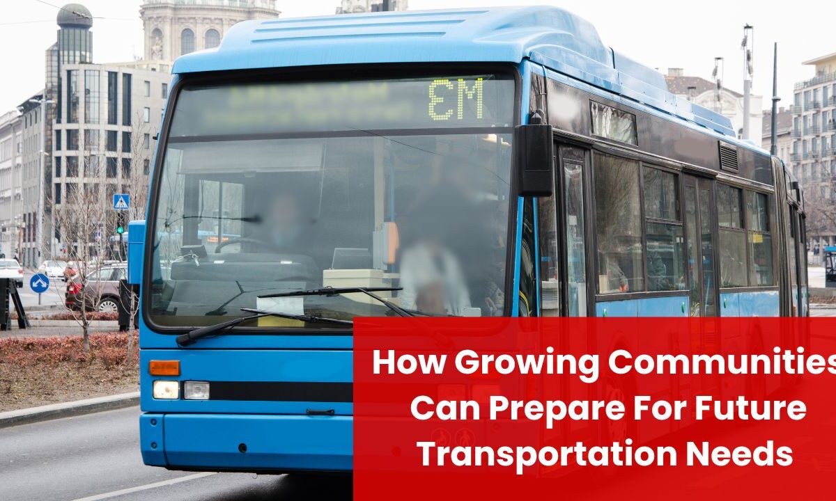 How Growing Communities Can Prepare For Future Transportation Needs In 2025